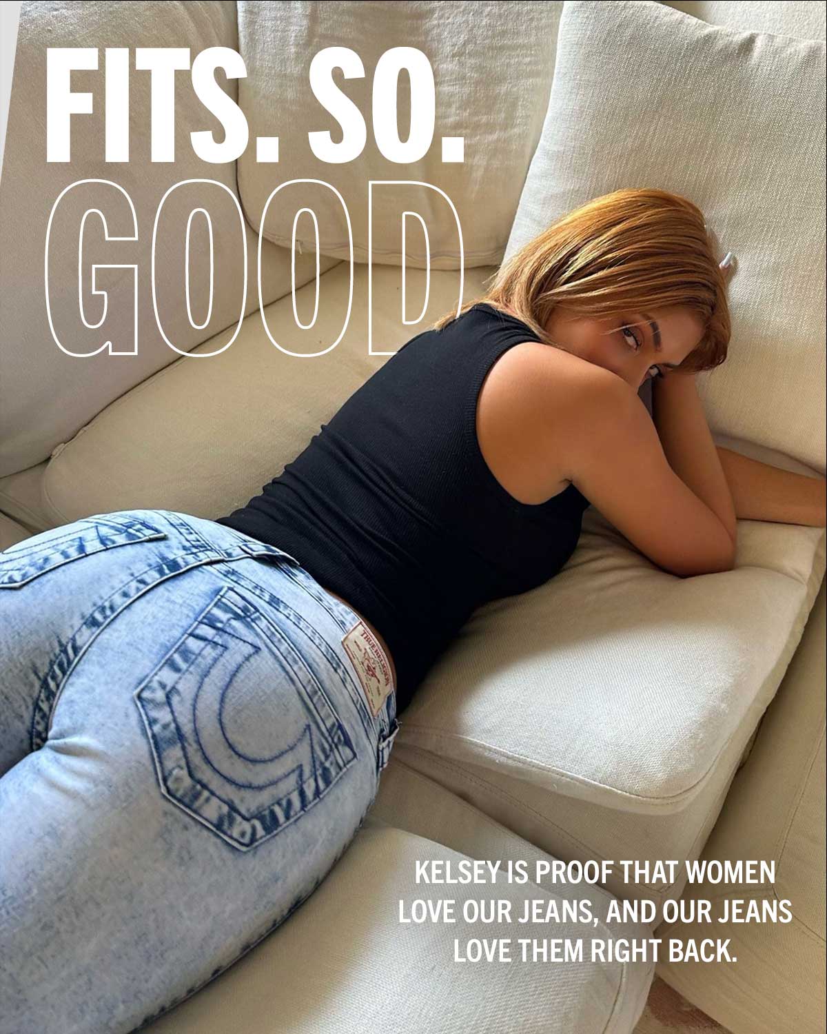 Fits so good. Kelsey is proof that women love our jeans, and our jeans love them right back.