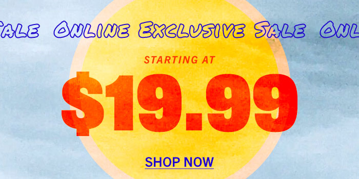 Online Exclusive Sale. Starting at $19.99