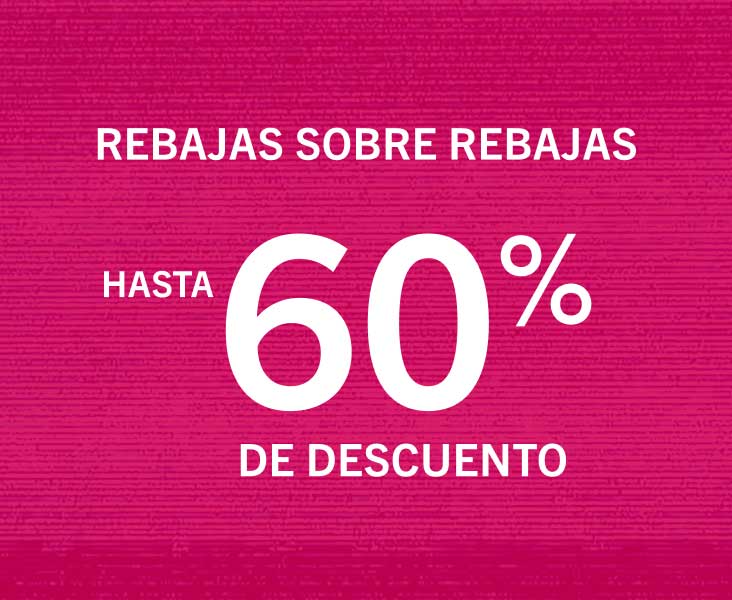 HASTA 60% DE DESCUENTO EN REBAJAS