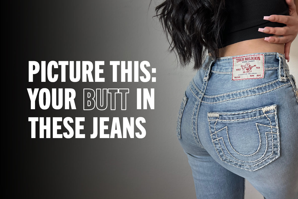 Picture this: Your butt in these jeans.