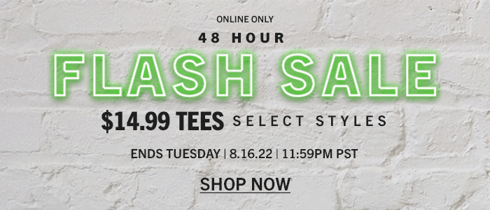 48 hour Flash Sale. $14.99 Tees. Ends Tuesday.