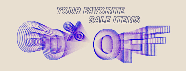 50% off your favorite sale items.