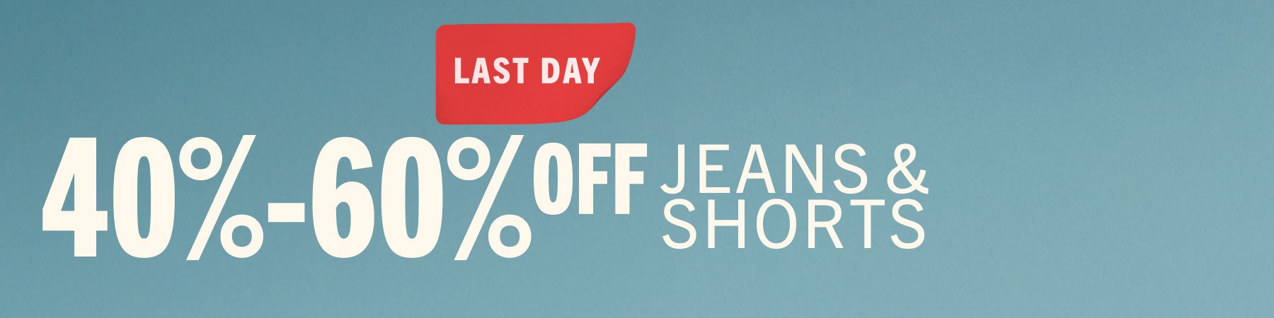 40% - 60% OFF JEANS & SHORTS