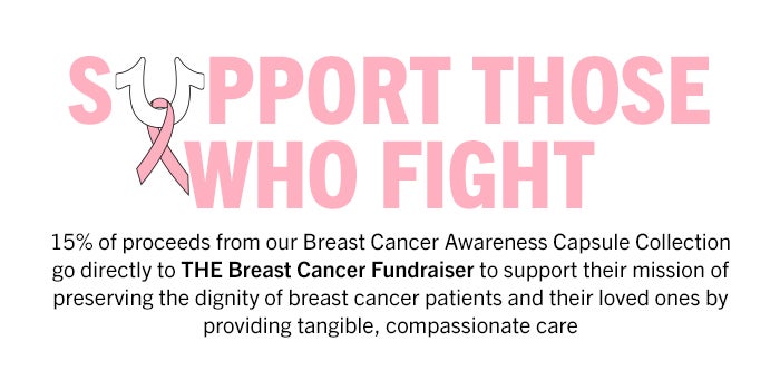 15% of proceeds from our Breast Cancer Awareness Capsule Collection go directly to THE Breast Cancer Fundraiser to support their mission of preserving the dignity of breast cancer patients and their loved ones by providing tangible, compassionate care.